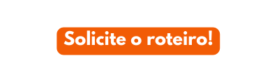 Solicite o roteiro