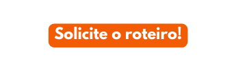 Solicite o roteiro